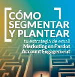 Guía para segmentar y plantear tu estrategia de email Marketing en Pardot Account Engagement